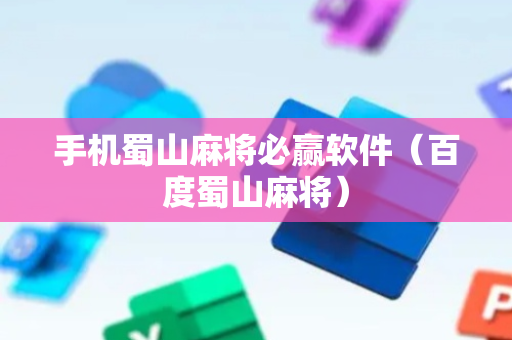 手机蜀山麻将必赢软件（百度蜀山麻将）
