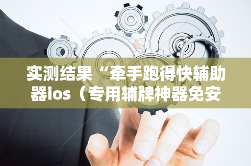 实测结果“牵手跑得快辅助器ios（专用辅牌神器免安装）