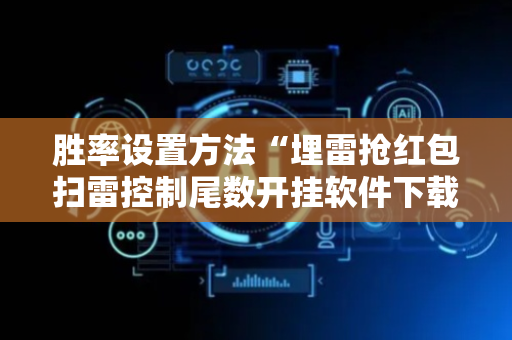胜率设置方法“埋雷抢红包扫雷控制尾数开挂软件下载”（详细透视教程）-哔哩哔哩
