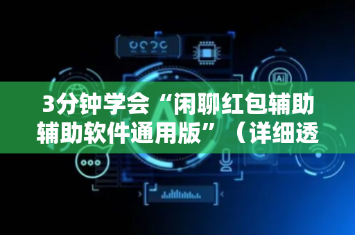 3分钟学会“闲聊红包辅助辅助软件通用版”（详细透视教程）-哔哩哔哩
