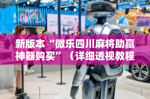 新版本“微乐四川麻将助赢神器购买”（详细透视教程）-哔哩哔哩