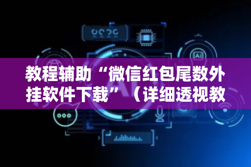 教程辅助“微信红包尾数外挂软件下载”（详细透视教程）-哔哩哔哩