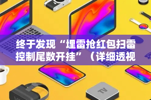 终于发现“埋雷抢红包扫雷控制尾数开挂”（详细透视教程）-哔哩哔哩