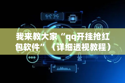 我来教大家“qq开挂抢红包软件”（详细透视教程）-哔哩哔哩