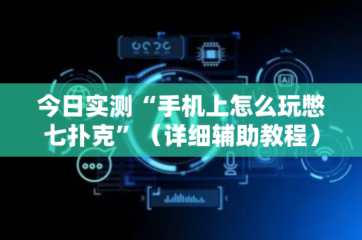 今日实测“手机上怎么玩憋七扑克”（详细辅助教程）-哔哩哔哩