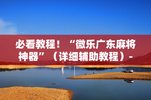 必看教程！“微乐广东麻将神器”（详细辅助教程）-哔哩哔哩