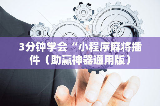 3分钟学会“小程序麻将插件（助赢神器通用版）