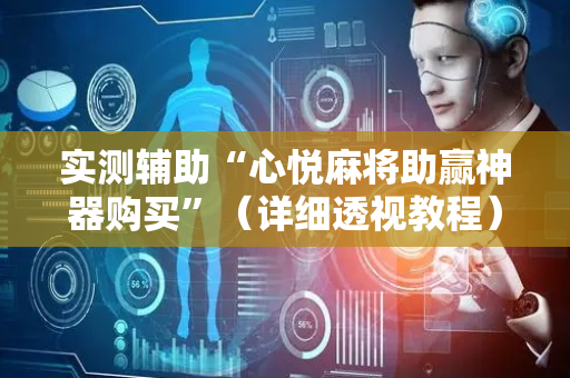 实测辅助“心悦麻将助赢神器购买”（详细透视教程）-哔哩哔哩