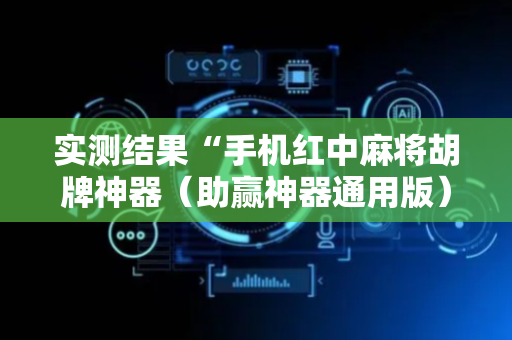 实测结果“手机红中麻将胡牌神器（助赢神器通用版）