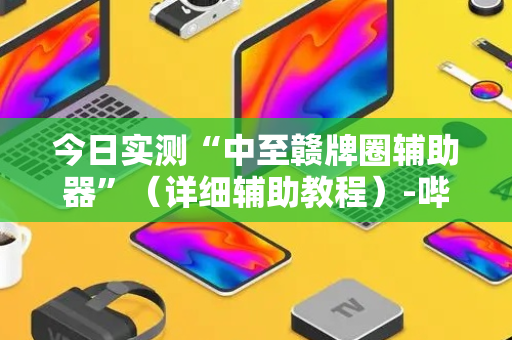 今日实测“中至赣牌圈辅助器”（详细辅助教程）-哔哩哔哩