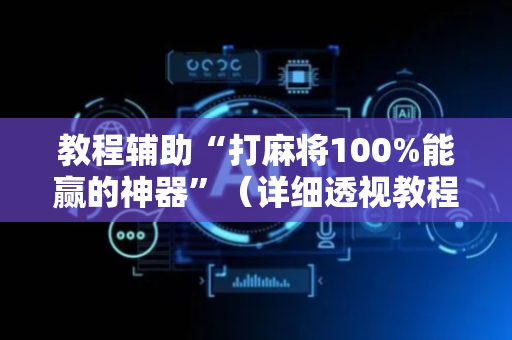 教程辅助“打麻将100%能赢的神器”（详细透视教程）-哔哩哔哩