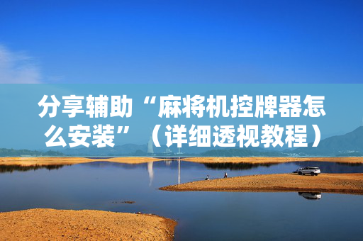 分享辅助“麻将机控牌器怎么安装”（详细透视教程）-哔哩哔哩