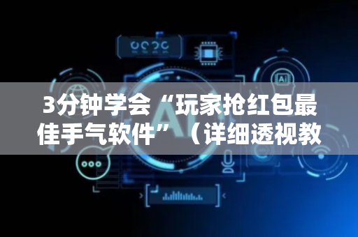 3分钟学会“玩家抢红包最佳手气软件”（详细透视教程）-哔哩哔哩