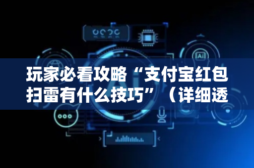 玩家必看攻略“支付宝红包扫雷有什么技巧”（详细透视教程）-哔哩哔哩