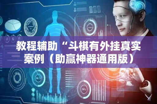 教程辅助“斗棋有外挂真实案例（助赢神器通用版）