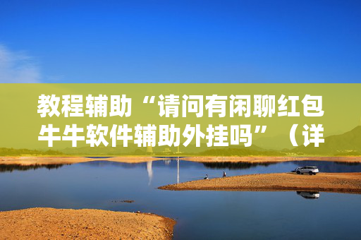 教程辅助“请问有闲聊红包牛牛软件辅助外挂吗”（详细透视教程）-哔哩哔哩