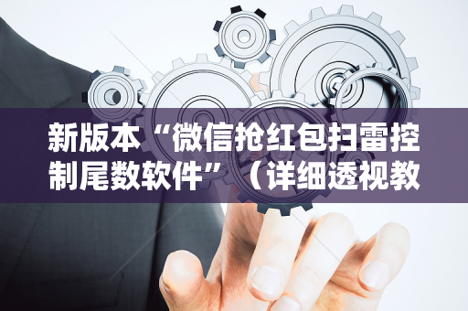 新版本“微信抢红包扫雷控制尾数软件”（详细透视教程）-哔哩哔哩