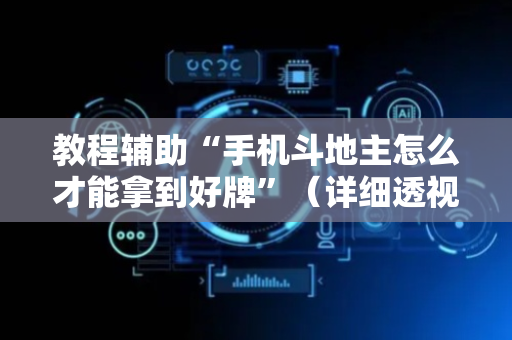 教程辅助“手机斗地主怎么才能拿到好牌”（详细透视教程）-哔哩哔哩
