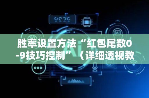 胜率设置方法“红包尾数0-9技巧控制”（详细透视教程）-哔哩哔哩