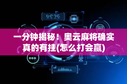 一分钟揭秘！奥云麻将确实真的有挂(怎么打会赢)