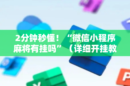 2分钟秒懂！“微信小程序麻将有挂吗”（详细开挂教程）-哔哩哔哩