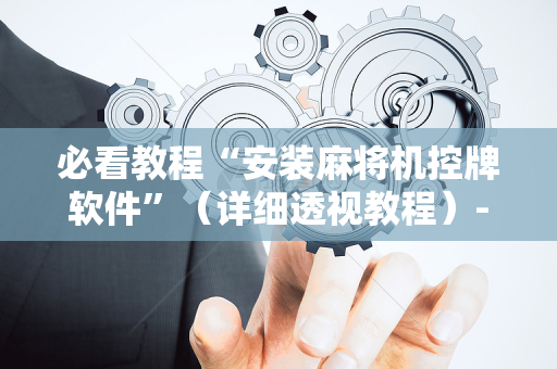 必看教程“安装麻将机控牌软件”（详细透视教程）-哔哩哔哩