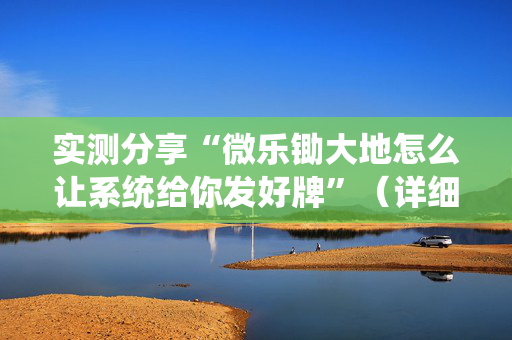 实测分享“微乐锄大地怎么让系统给你发好牌”（详细透视教程）-哔哩哔哩