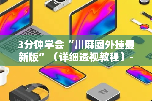 3分钟学会“川麻圈外挂最新版”（详细透视教程）-哔哩哔哩