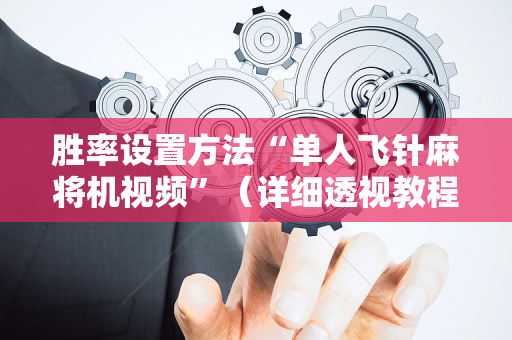 胜率设置方法“单人飞针麻将机视频”（详细透视教程）-哔哩哔哩