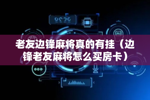 老友边锋麻将真的有挂（边锋老友麻将怎么买房卡）