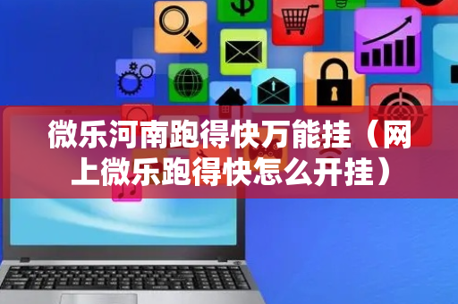 微乐河南跑得快万能挂（网上微乐跑得快怎么开挂）