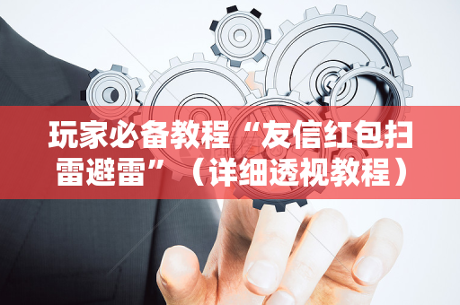 玩家必备教程“友信红包扫雷避雷”（详细透视教程）-哔哩哔哩