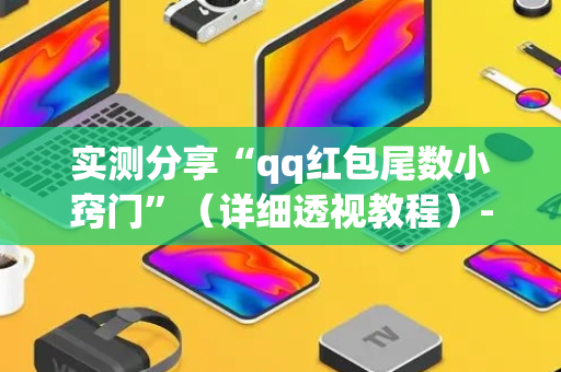 实测分享“qq红包尾数小窍门”（详细透视教程）-哔哩哔哩