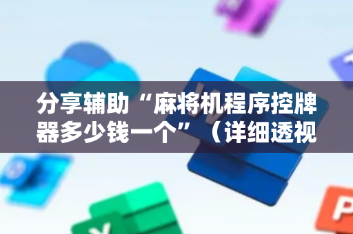 分享辅助“麻将机程序控牌器多少钱一个”（详细透视教程）-哔哩哔哩