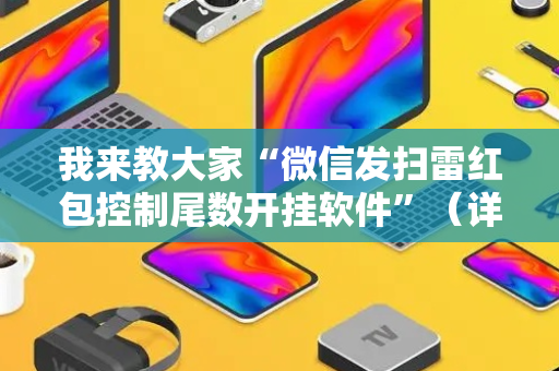 我来教大家“微信发扫雷红包控制尾数开挂软件”（详细透视教程）-哔哩哔哩