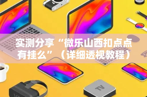 实测分享“微乐山西扣点点有挂么”（详细透视教程）-哔哩哔哩