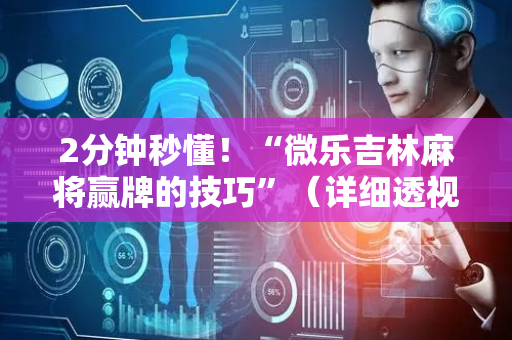 2分钟秒懂！“微乐吉林麻将赢牌的技巧”（详细透视教程）-哔哩哔哩