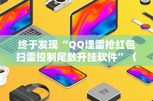 终于发现“QQ埋雷抢红包扫雷控制尾数开挂软件”（详细透视教程）-哔哩哔哩