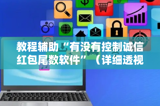 教程辅助“有没有控制诚信红包尾数软件”（详细透视教程）-哔哩哔哩
