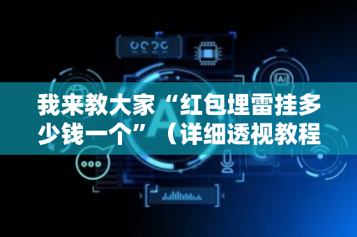 我来教大家“红包埋雷挂多少钱一个”（详细透视教程）-哔哩哔哩