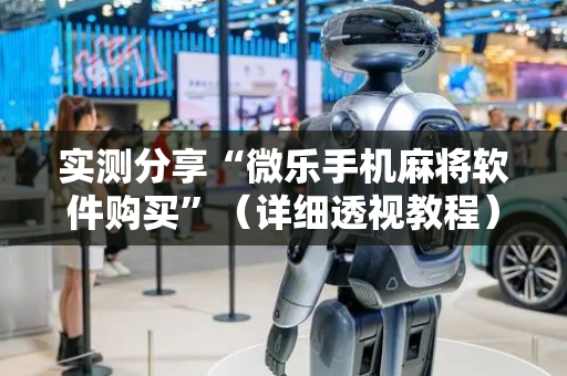 实测分享“微乐手机麻将软件购买”（详细透视教程）-哔哩哔哩