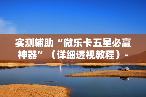 实测辅助“微乐卡五星必赢神器”（详细透视教程）-哔哩哔哩