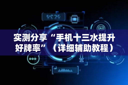 实测分享“手机十三水提升好牌率”（详细辅助教程）-哔哩哔哩
