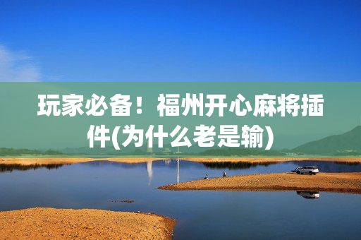 玩家必备！福州开心麻将插件(为什么老是输)