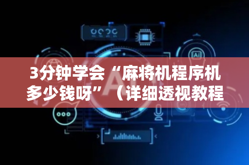 3分钟学会“麻将机程序机多少钱呀”（详细透视教程）-哔哩哔哩