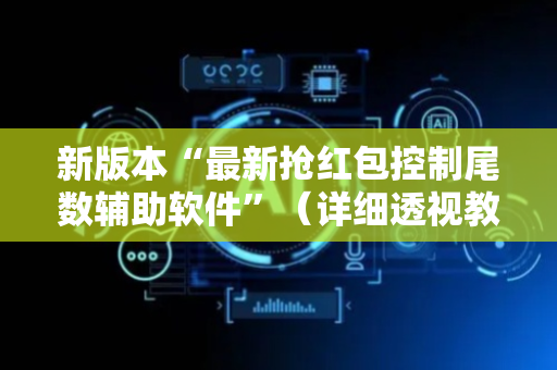 新版本“最新抢红包控制尾数辅助软件”（详细透视教程）-哔哩哔哩