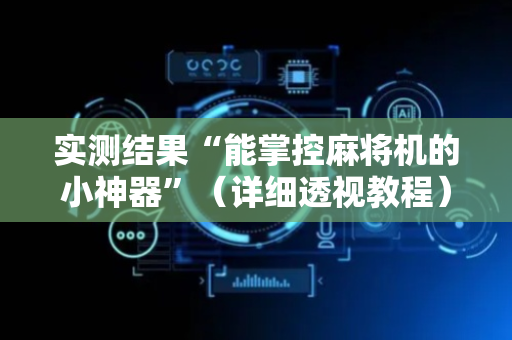 实测结果“能掌控麻将机的小神器”（详细透视教程）-哔哩哔哩