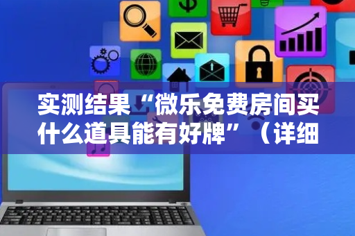 实测结果“微乐免费房间买什么道具能有好牌”（详细透视教程）-哔哩哔哩