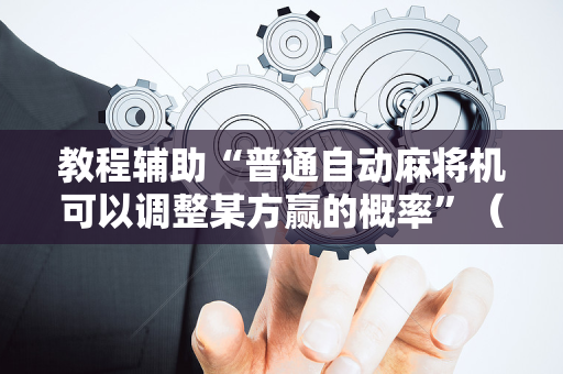 教程辅助“普通自动麻将机可以调整某方赢的概率”（详细透视教程）-哔哩哔哩