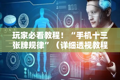 玩家必看教程！“手机十三张牌规律”（详细透视教程）-哔哩哔哩